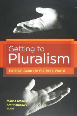 Cover for Getting to Pluralism: Political Actors in the Arab World