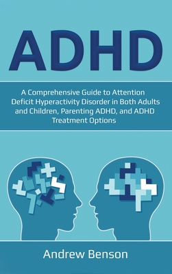ADHD: A Comprehensive Guide to Attention Deficit Hyperactivity Disorder in Both Adults and Children, Parenting ADHD, and ADH Cover Image