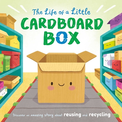 The Life of a Little Cardboard Box: Discover an Amazing Story About Reusing and Recycling-Padded Board Book By IglooBooks, Gisela Bohórquez (Illustrator) Cover Image
