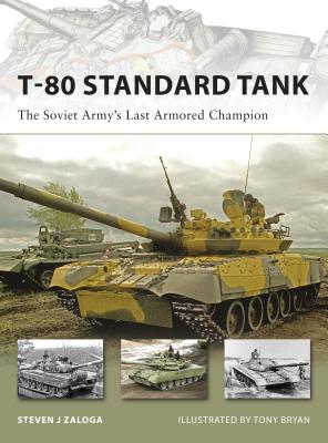 T-80 Standard Tank: The Soviet Army’s Last Armored Champion (New Vanguard)