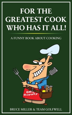 For the Greatest Cook Who Has It All: A Funny Book About Cooking (For People Who Have Everything #19)