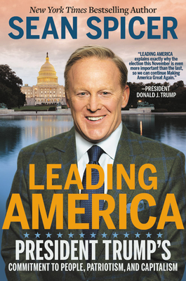 Leading America: President Trump's Commitment to People, Patriotism, and Capitalism By Sean Spicer Cover Image