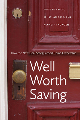 Well Worth Saving: How the New Deal Safeguarded Home Ownership (National Bureau of Economic Research Series on Long-Term Factors in Economic Development) By Price V. Fishback, Jonathan Rose, Kenneth Snowden Cover Image