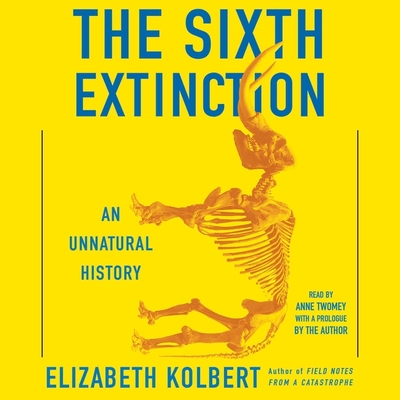 The Sixth Extinction: An Unnatural History By Elizabeth Kolbert (Contribution by), Anne Twomey (Read by) Cover Image