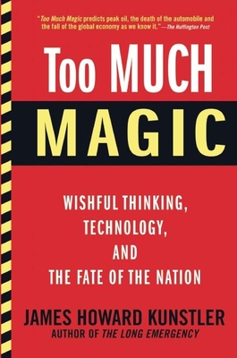 Too Much Magic: Wishful Thinking, Technology, and the Fate of the Nation By James Howard Kunstler Cover Image