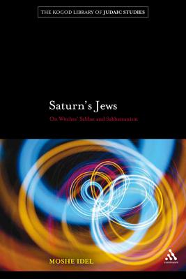 Saturn's Jews: On Witches' Sabbat and Sabbateanism (Robert and Arlene Kogod Library of Judaic Studies)