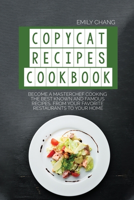 Copycat Recipes Cookbook: Become a Masterchef Cooking The Best Known and Famous Recipes, from Your Favorite Restaurants to Your Home Cover Image