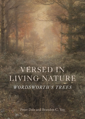 Versed in Living Nature: Wordsworth’s Trees By Peter Dale, Brandon C. Yen Cover Image