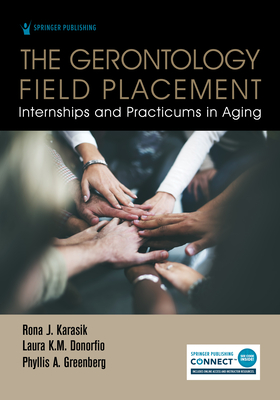 The Gerontology Field Placement: Internships and Practicums in Aging By Rona J. Karasik, Laura K. M. Donorfio, Phyllis A. Greenberg Cover Image