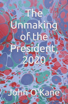 The Unmaking of the President, 2020 Cover Image