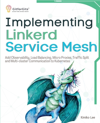 Implementing Linkerd Service Mesh: Add Observability, Load Balancing, Micro Proxies, Traffic Split and Multi-Cluster Communication to Kubernetes Cover Image