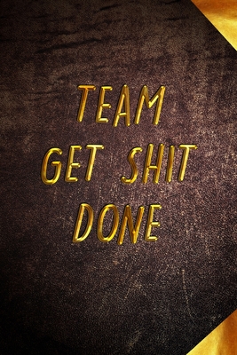 Team Get Shit Done: Funny Gift for Team Members At Work - From Boss, Coworker - Gift for Employee Appreciation - Ideal Christmas - Appreci By Mezzo Amazing Notebook Cover Image