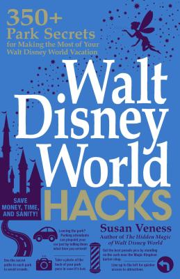 Walt Disney World Hacks: 350+ Park Secrets for Making the Most of Your Walt Disney World Vacation (Hidden Magic)