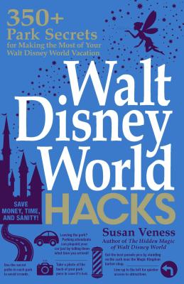 Walt Disney World Hacks: 350+ Park Secrets for Making the Most of Your Walt Disney World Vacation (Disney Hidden Magic Gift Series) Cover Image