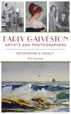 Early Galveston Artists and Photographers: Recovering a Legacy Cover Image