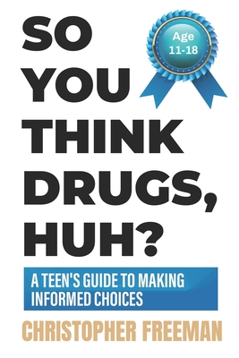 So You Think Drugs, Huh?: A Teen's Guide to Making Informed Choices Cover Image