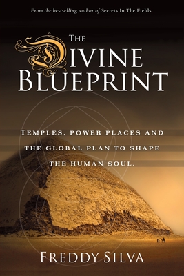 The Divine Blueprint: Temples, power places, and the global plan to shape the human soul. By Freddy Silva Cover Image
