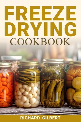 Freeze Drying Cookbook: Preserving Freshness, Unlocking Flavor Your Comprehensive Guide to Freeze Drying Techniques and Delicious Creations Cover Image