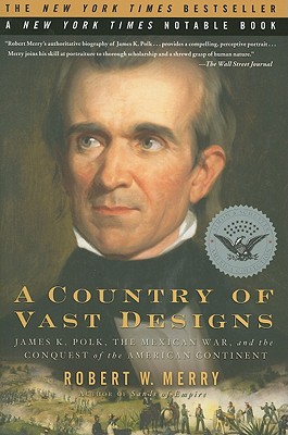 A Country of Vast Designs: James K. Polk, the Mexican War and the Conquest of the American Continent