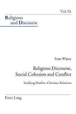 Religious Discourse, Social Cohesion and Conflict: Studying Muslim-Christian Relations (Religions and Discourse #55) By James M. M. Francis (Editor), Frans Wijsen Cover Image