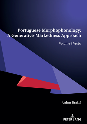 Portuguese Morphophonology: A Generative-Markedness Approach; Volume 3 Verbs By Arthur Brakel Cover Image