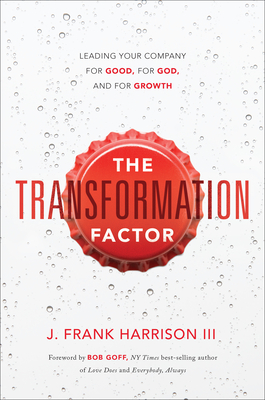 The Transformation Factor: Leading Your Company for Good, for God, and for Growth By J. Frank Harrison III Cover Image