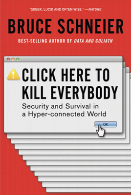 Click Here to Kill Everybody: Security and Survival in a Hyper-connected World Cover Image