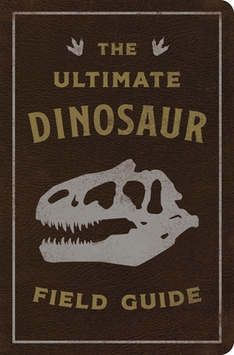 The Ultimate Dinosaur Field Guide : The Prehistoric Explorer's Handbook Cover Image