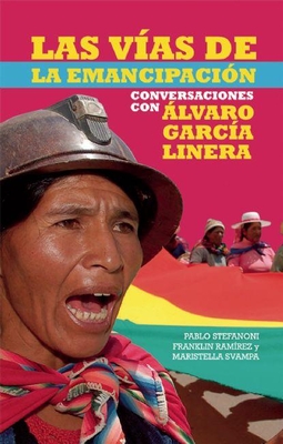Las Vías de Emancipación En Bolivia: Conversaciones Con Alvaro Garcia Linera (Contexto Latinoamericano) Cover Image