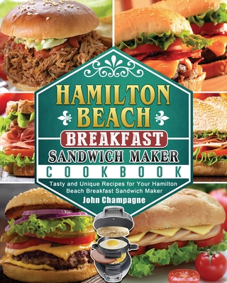 Hamilton Beach Breakfast Sandwich Maker Cookbook: Tasty and Unique