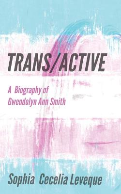 Trans / Active: A Biography of Gwendolyn Ann Smith Cover Image