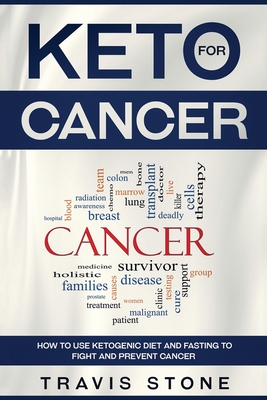 Keto for Cancer: How to Use the Ketogenic Diet and Fasting to Fight and Prevent Cancer By Stone Travis Cover Image