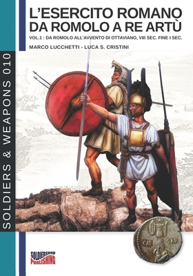 L'esercito romano da Romolo a re Artù: vol.1: da Romolo all'avvento di Ottaviano, VIII sec. fine I sec. (Soldiers & Weapons #10)