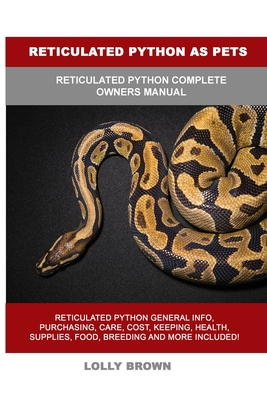 Reticulated Python as Pets: Reticulated Python Complete Owner's Manual Cover Image