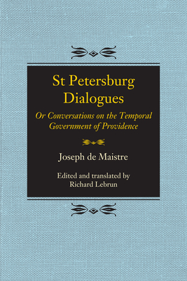 St Petersburg Dialogues: Or Conversations on the Temporal Government of Providence By Joseph de Maistre, Richard A. Lebrun (Editor), Joseph de Maistre, Richard A. Lebrun (Editor) Cover Image