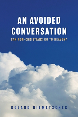 An Avoided Conversation: Can Non-Christians Go to Heaven? By Roland Niemetschek Cover Image