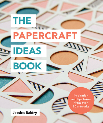 The Papercraft Ideas Book: Inspiration and tips taken from over 80 artworks Cover Image