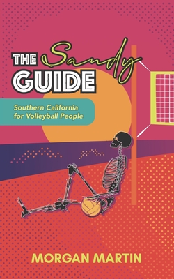 The Sandy Guide: Southern California for Volleyball People By Morgan Martin Cover Image