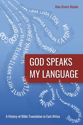 God Speaks My Language: A History of Bible Translation in East Africa By Aloo Osotsi Mojola, Philip A. Noss (Foreword by) Cover Image