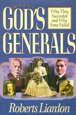 God's Generals: Why They Succeeded and Why Some Fail Volume 1 By Roberts Liardon Cover Image