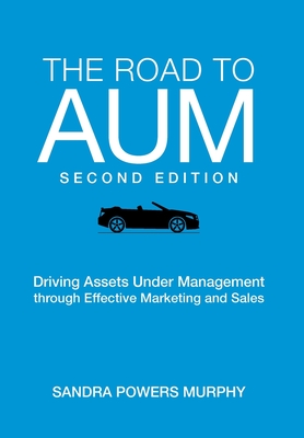 The Road to AUM: Driving Assets Under Management through Effective Marketing and Sales By Sandra Powers Murphy Cover Image