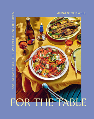 For the Table: Easy, Adaptable, Crowd-Pleasing Recipes By Anna Stockwell Cover Image