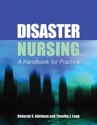 Disaster Nursing: A Handbook for Practice: A Handbook for Practice By Deborah S. Adelman, Timothy J. Legg Cover Image