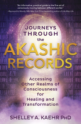Journeys Through the Akashic Records: Accessing Other Realms of Consciousness for Healing and Transformation By Shelley A. Kaehr Cover Image