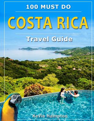 Costa Rica Travel Guide: 100 Must Do! By Kevin Hampto Cover Image