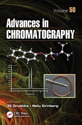 Advances in Chromatography, Volume 50 By Eli Grushka (Editor), Nelu Grinberg (Editor) Cover Image