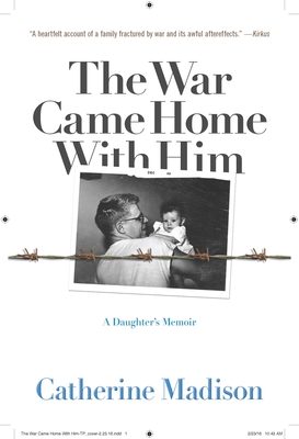 The War Came Home with Him: A Daughter's Memoir By Catherine Madison Cover Image