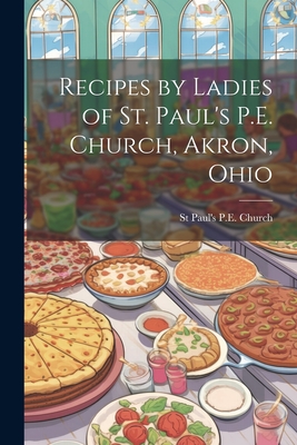 Recipes by Ladies of St. Paul's P.E. Church, Akron, Ohio Cover Image