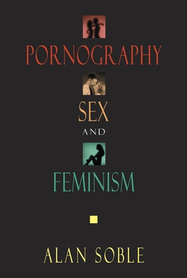 Pornography, Sex, and Feminism By Alan Soble Cover Image