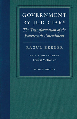 Government by Judiciary: The Transformation of the Fourteenth Amendment (Studies in Jurisprudence and Legal Hist) By Raoul Berger Cover Image